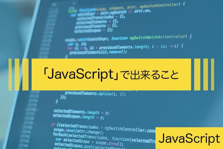 JavaScriptを使ってできることをわかりやすく解説！