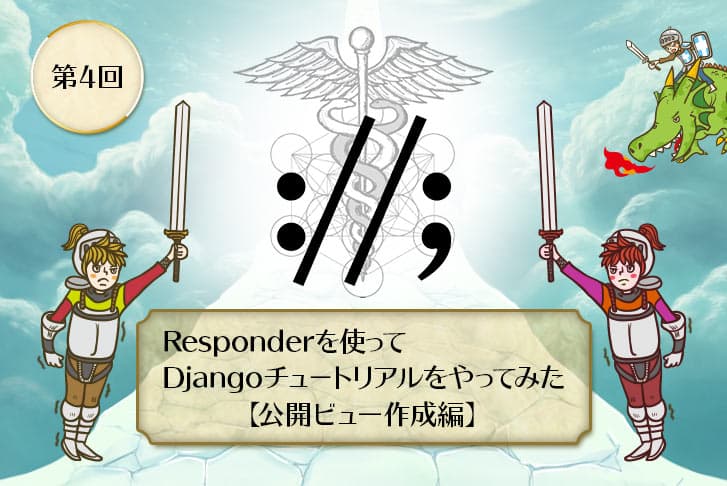 【第4回】Responderを使ってDjangoチュートリアルをやってみた【公開ビュー作成編】