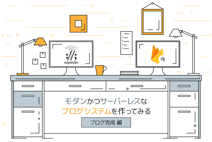 【第10回】Responder + Firestore でモダンかつサーバーレスなブログシステムを作ってみた【ブログ完成!!】