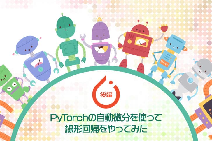 【後編】PyTorchの自動微分を使って線形回帰をやってみた