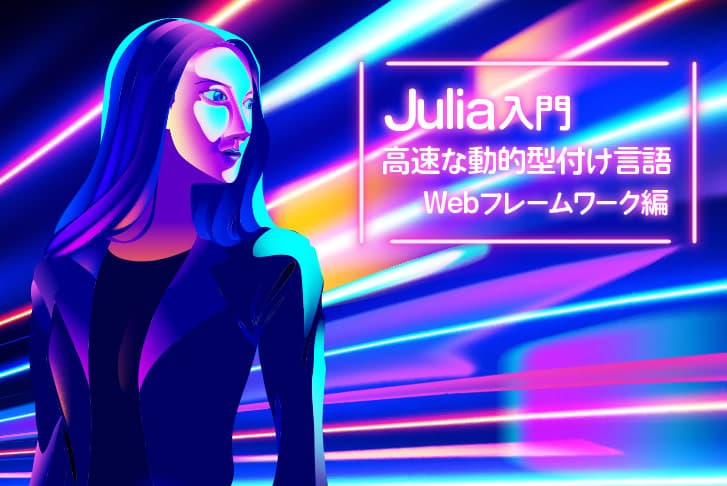 【Webフレームワーク編】Julia入門～高速な動的型付け言語～