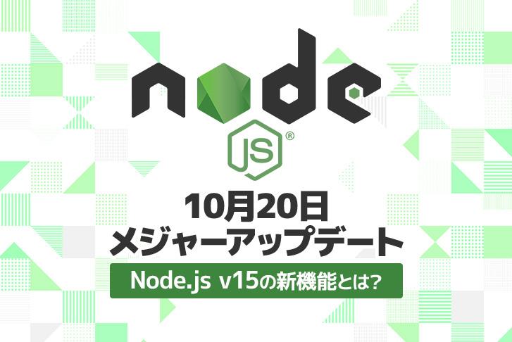 10月20日メジャーアップデート！「Node.js v15」の新機能とは？