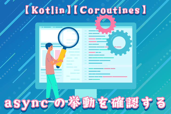 【Kotlin】【Coroutines】asyncの挙動を確認する