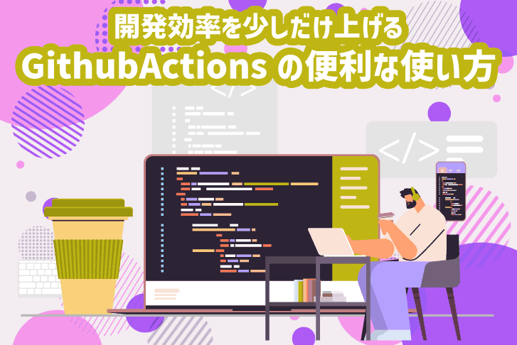 開発効率を少しだけ上げるGithubActionsの便利な使い方