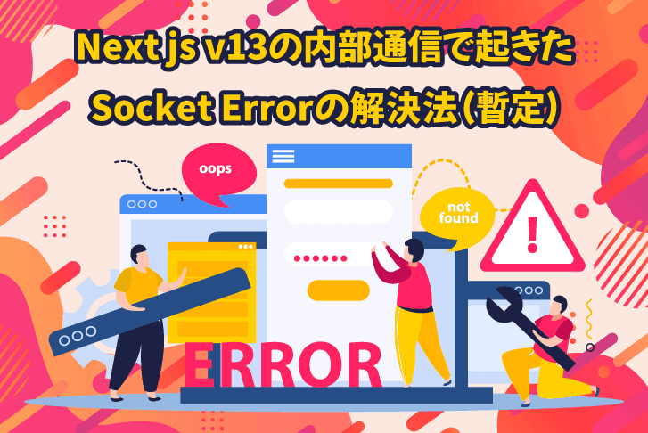 Next js v13の内部通信で起きたSocket Errorの解決法（暫定）