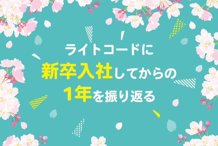 ライトコードに新卒入社してからの1年を振り返る