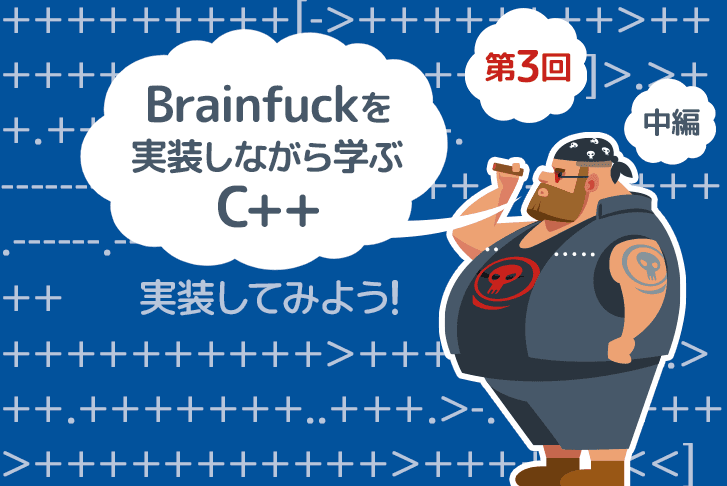 【第3回】Brainfuckを実装しながら学ぶC++【実装してみよう！中編】