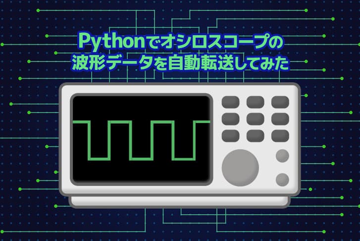 Pythonでオシロスコープの波形データを自動転送してみた！