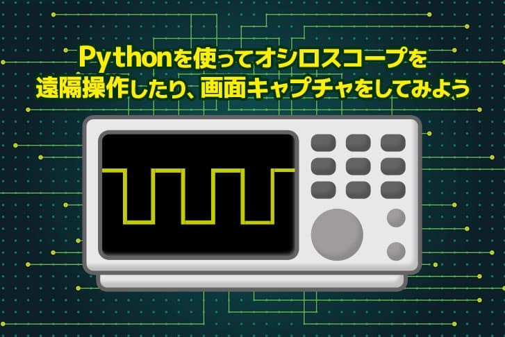 Pythonを使ってオシロスコープを遠隔操作したり、画面キャプチャをしてみよう