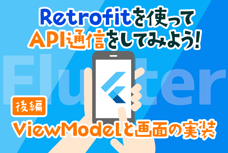 【Flutter】Retrofitを使ってAPI通信をしてみよう！ 〜後編・ViewModelと画面の実装〜